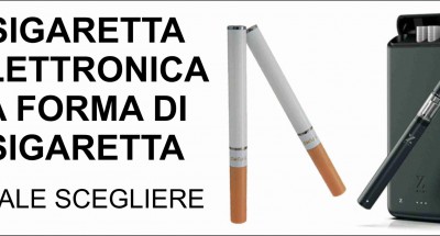 Sigaretta Elettronica a forma di Sigaretta. Quale scegliere